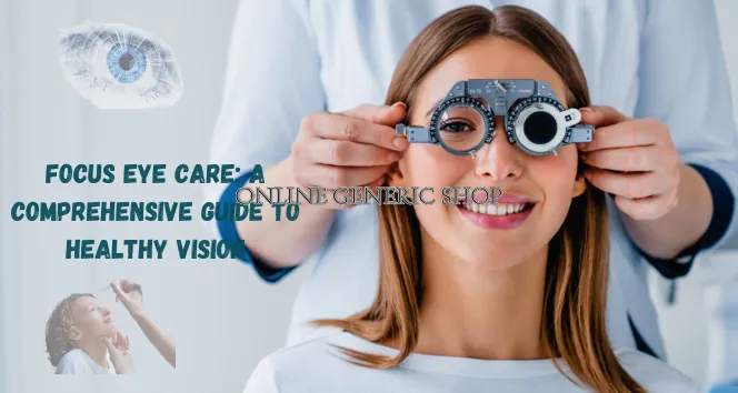 Focus Eye Care: A Comprehensive Guide to Healthy Vision